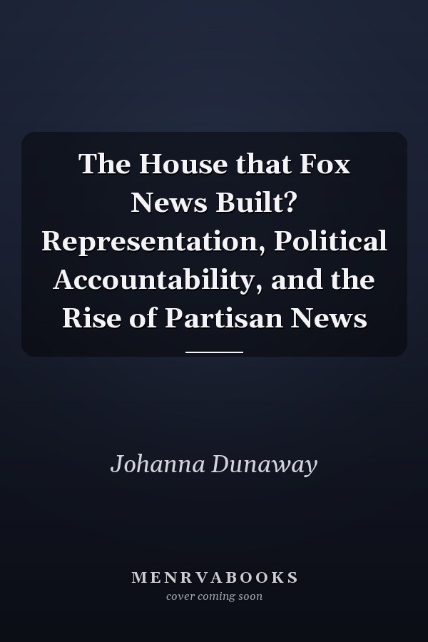 The House that Fox News Built? Representation, Political Accountability, and the Rise of Partisan News