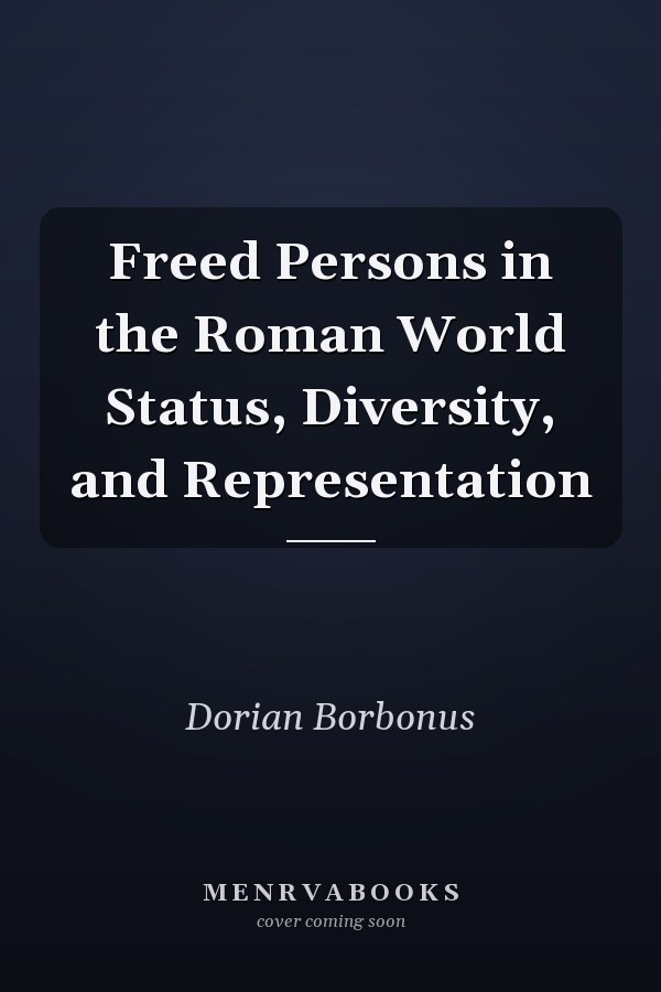 Freed Persons in the Roman World Status, Diversity, and Representation