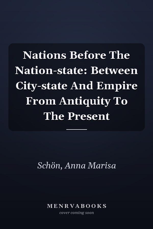Nations Before The Nation-state: Between City-state And Empire From Antiquity To The Present