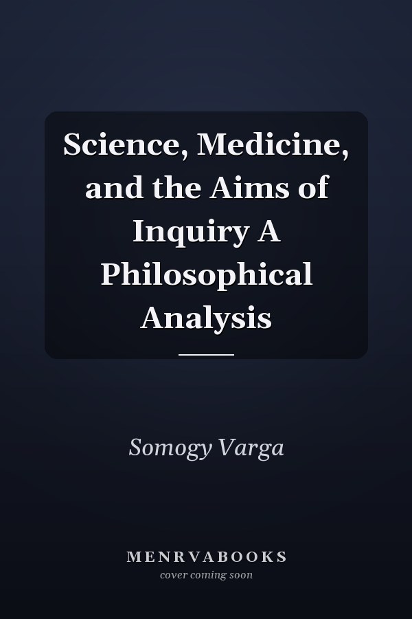 Science, Medicine, and the Aims of Inquiry A Philosophical Analysis