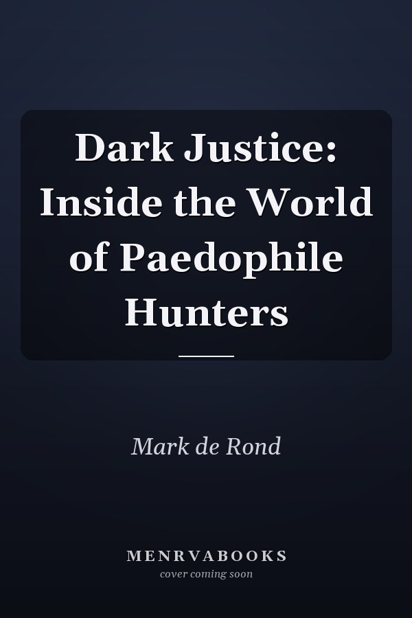 Dark Justice: Inside the World of Paedophile Hunters