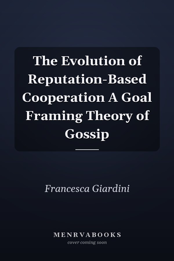 The Evolution of Reputation-Based Cooperation A Goal Framing Theory of Gossip