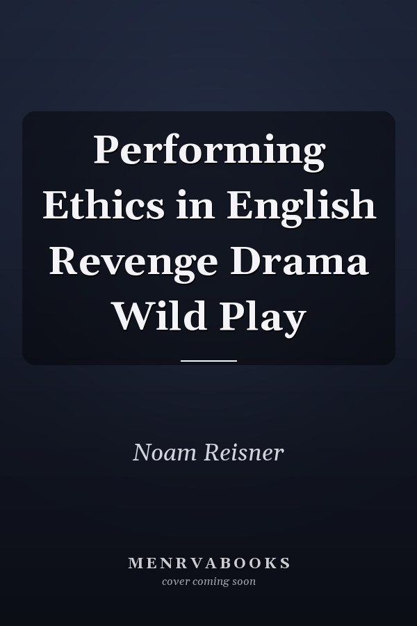 Performing Ethics in English Revenge Drama Wild Play