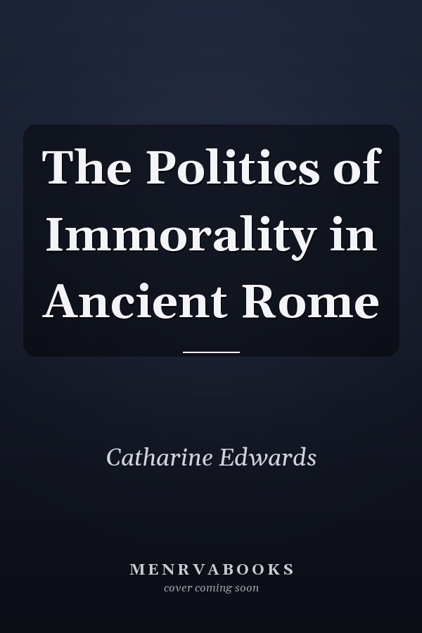 The Politics of Immorality in Ancient Rome