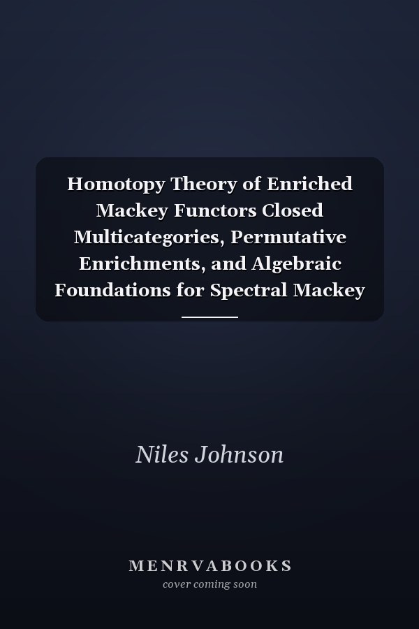 Homotopy Theory of Enriched Mackey Functors Closed Multicategories, Permutative Enrichments, and Algebraic Foundations for Spectral Mackey Functors
