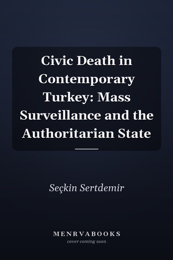 Civic Death in Contemporary Turkey: Mass Surveillance and the Authoritarian State