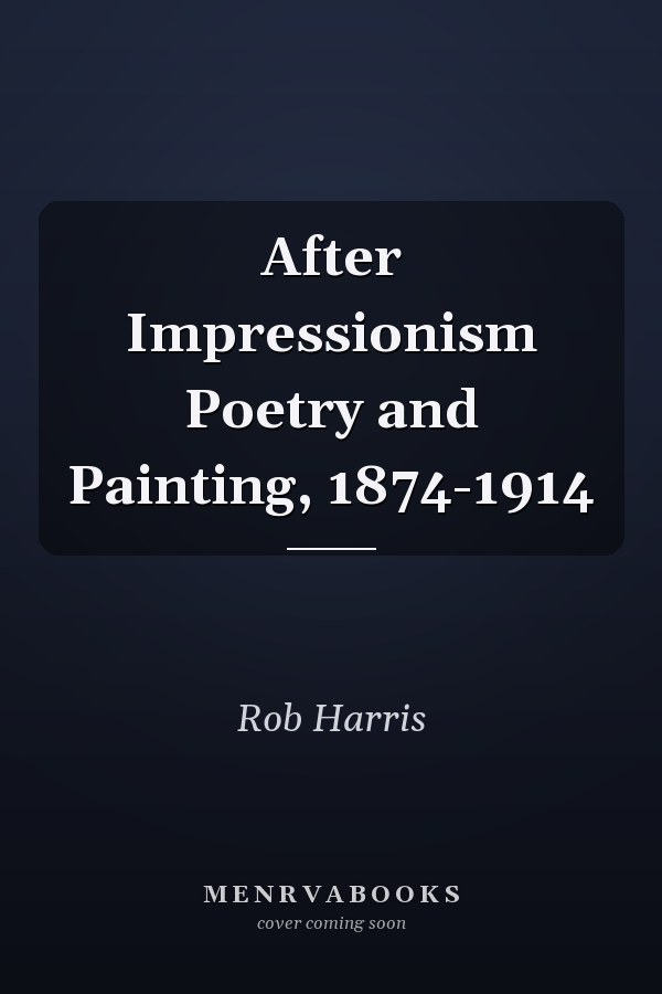 After Impressionism Poetry and Painting, 1874-1914
