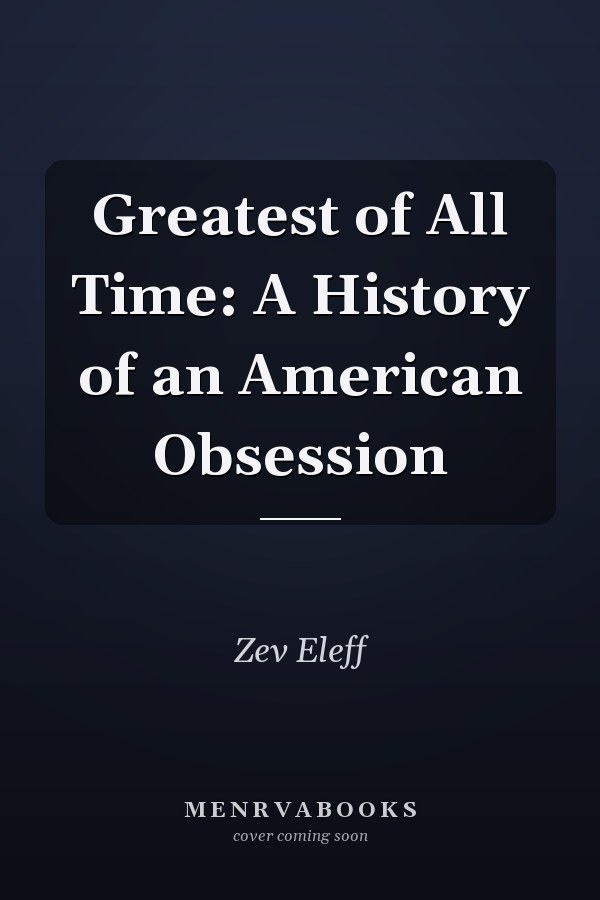 Greatest of All Time: A History of an American Obsession