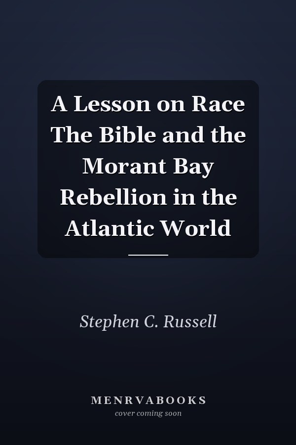 A Lesson on Race The Bible and the Morant Bay Rebellion in the Atlantic World