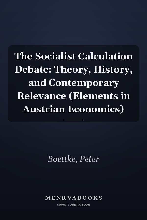 The Socialist Calculation Debate: Theory, History, and Contemporary Relevance (Elements in Austrian Economics)