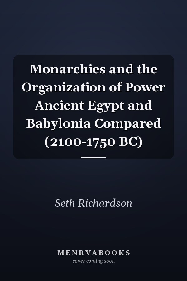 Monarchies and the Organization of Power Ancient Egypt and Babylonia Compared (2100-1750 BC)