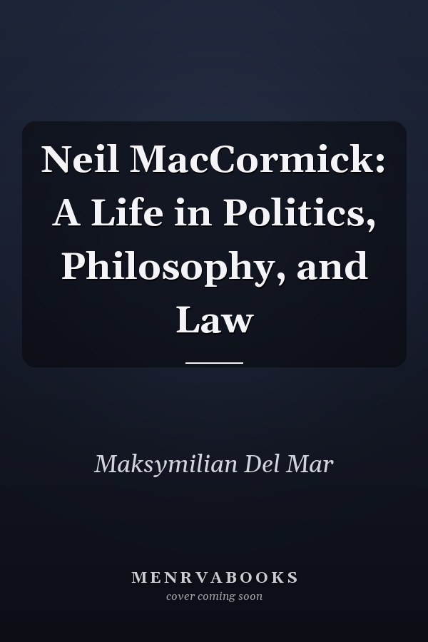 Neil MacCormick: A Life in Politics, Philosophy, and Law