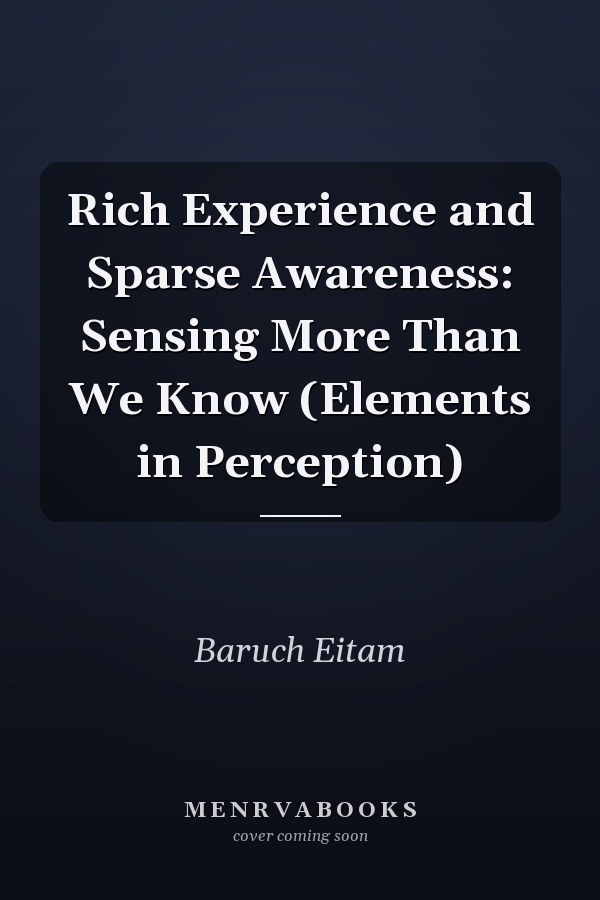 Rich Experience and Sparse Awareness: Sensing More Than We Know (Elements in Perception)