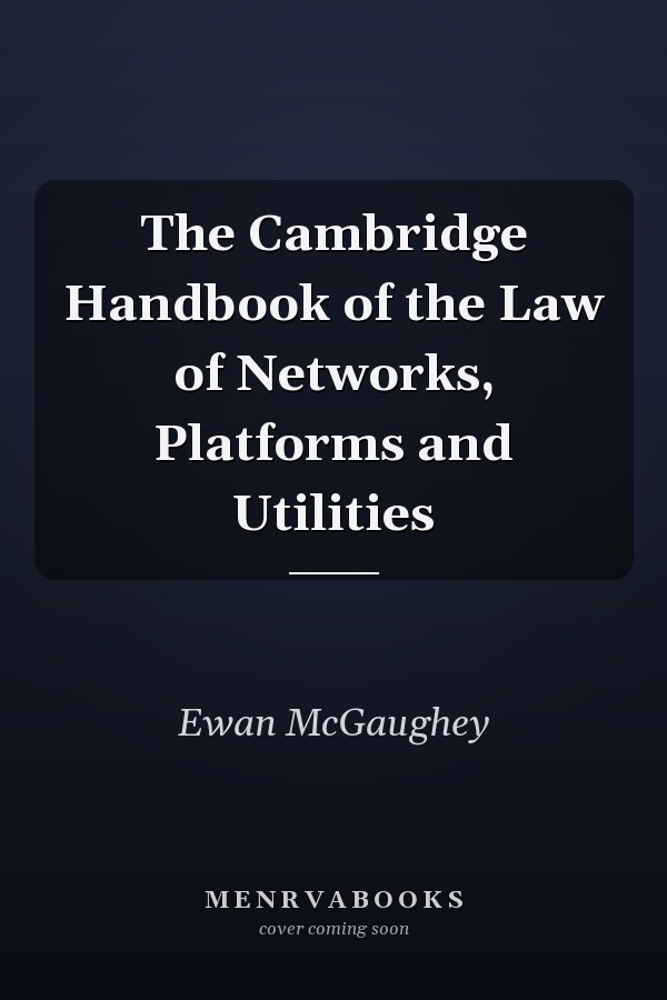 The Cambridge Handbook of the Law of Networks, Platforms and Utilities