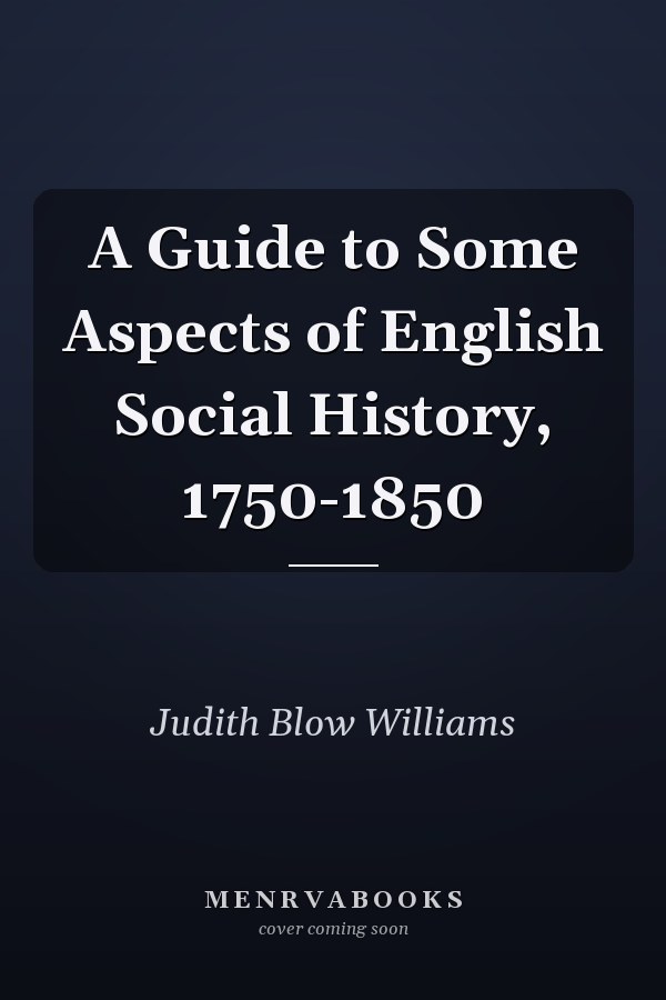 A Guide to Some Aspects of English Social History, 1750-1850
