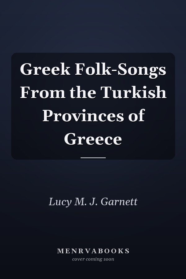 Greek Folk-Songs From the Turkish Provinces of Greece