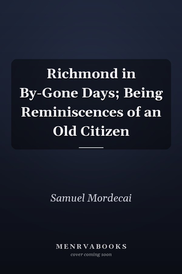 Richmond in By-Gone Days; Being Reminiscences of an Old Citizen