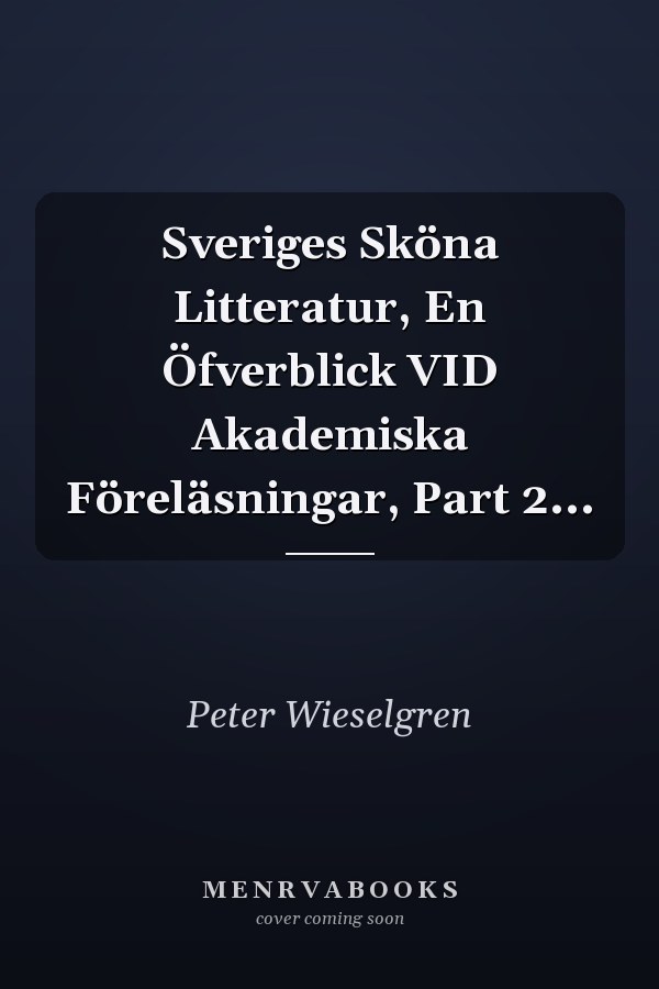 Sveriges Sköna Litteratur, En Öfverblick VID Akademiska Föreläsningar, Part 2...