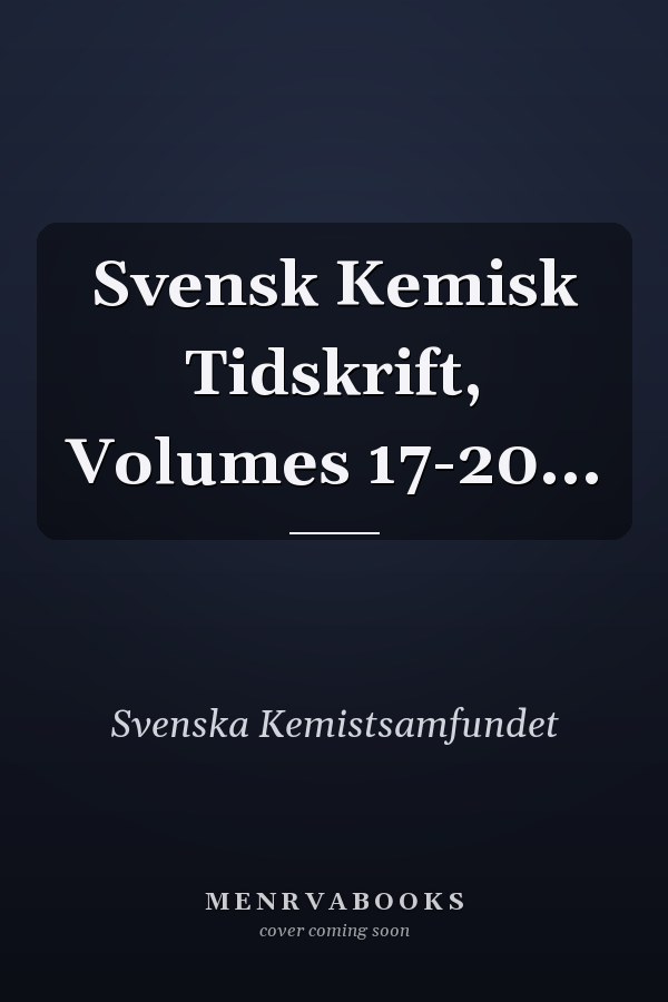 Svensk Kemisk Tidskrift, Volumes 17-20...