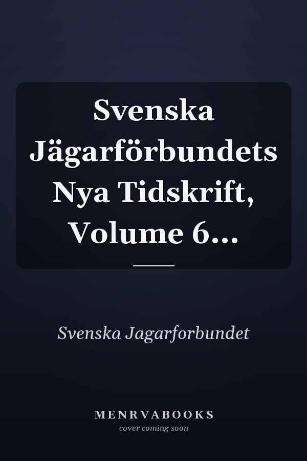 Svenska Jägarförbundets Nya Tidskrift, Volume 6...