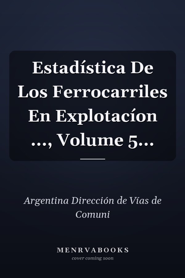 Estadística De Los Ferrocarriles En Explotacíon ..., Volume 5...