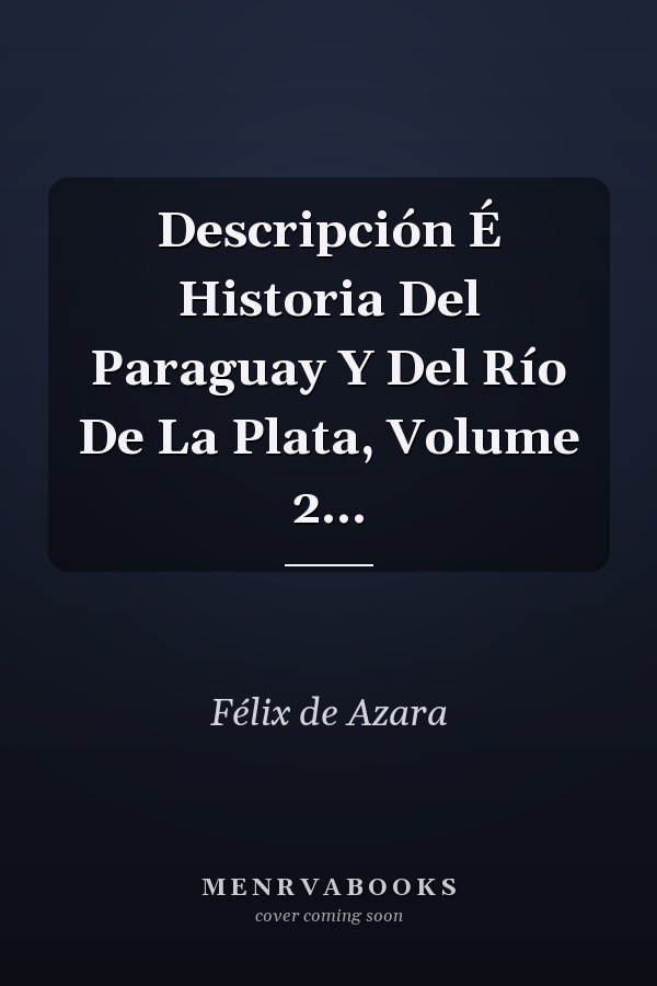 Descripción É Historia Del Paraguay Y Del Río De La Plata, Volume 2...