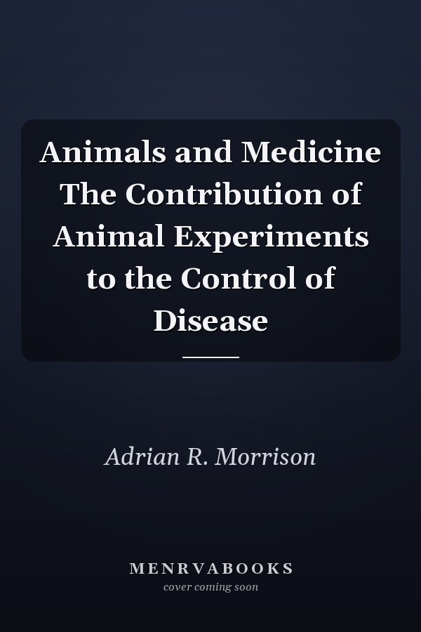 Animals and Medicine The Contribution of Animal Experiments to the Control of Disease