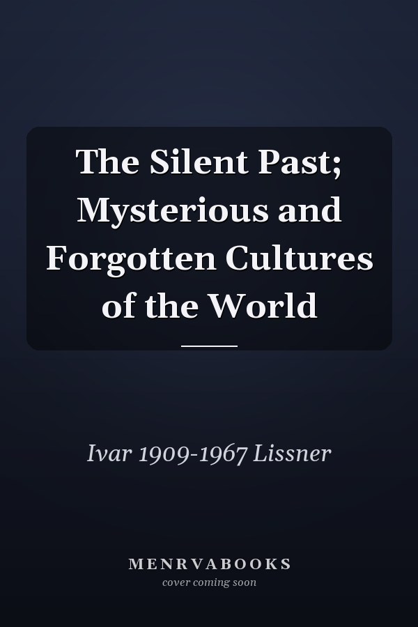 The Silent Past; Mysterious and Forgotten Cultures of the World