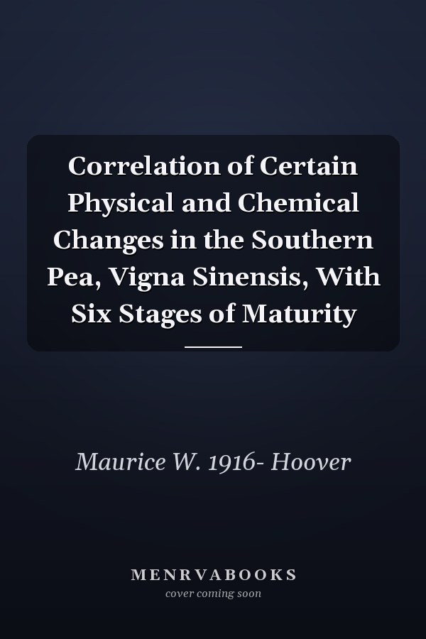 Correlation of Certain Physical and Chemical Changes in the Southern Pea, Vigna Sinensis, With Six Stages of Maturity