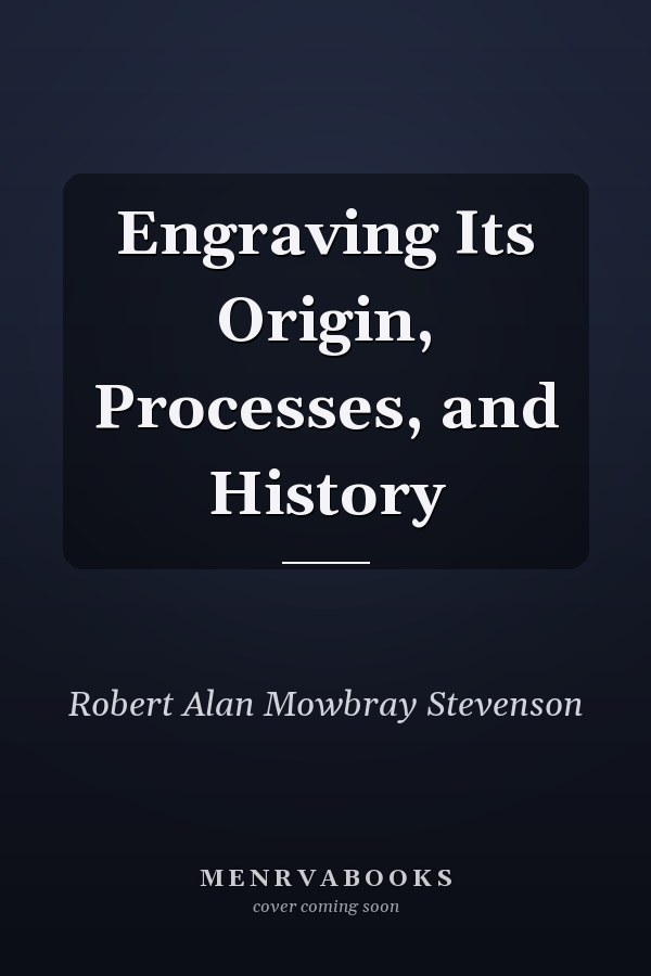 Engraving Its Origin, Processes, and History