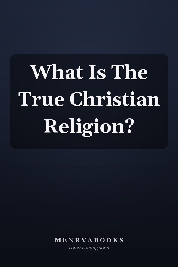 What Is The True Christian Religion?