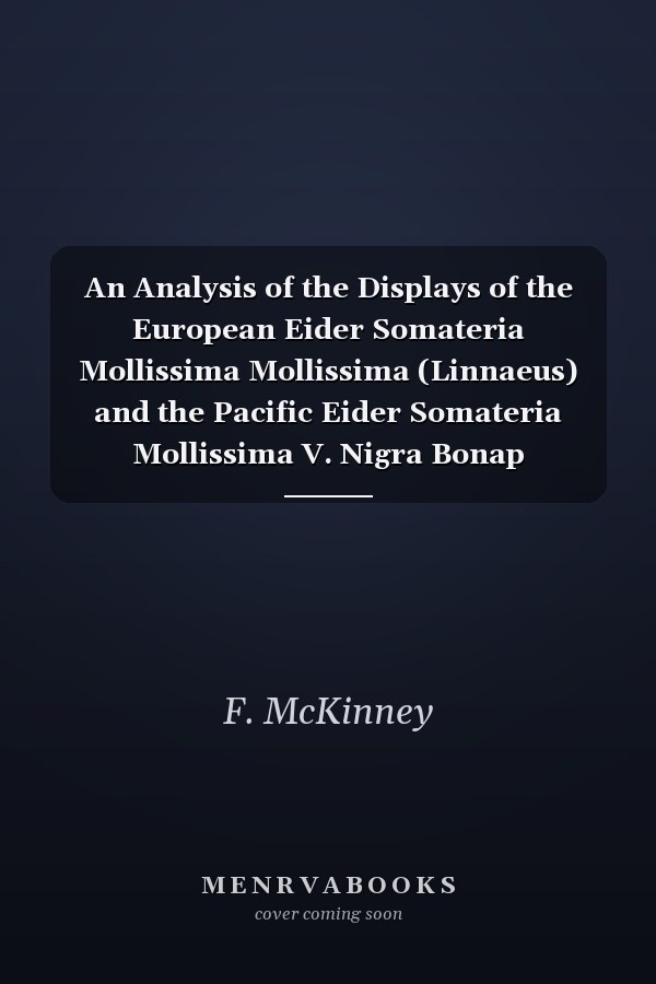 An Analysis of the Displays of the European Eider Somateria Mollissima Mollissima (Linnaeus) and the Pacific Eider Somateria Mollissima V. Nigra Bonap