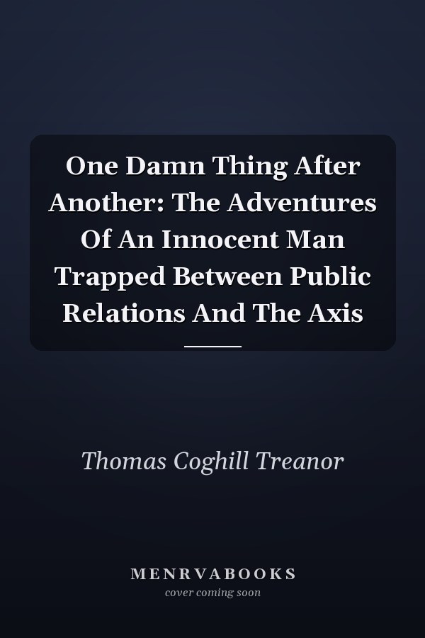 One Damn Thing After Another: The Adventures Of An Innocent Man Trapped Between Public Relations And The Axis