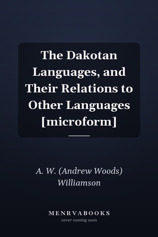 The Dakotan Languages, and Their Relations to Other Languages [microform]