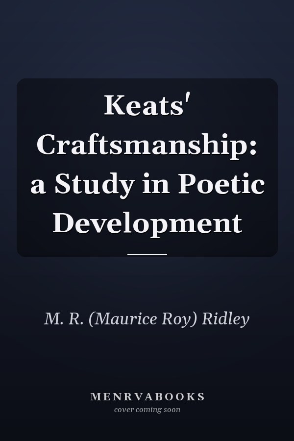 Keats' Craftsmanship: a Study in Poetic Development
