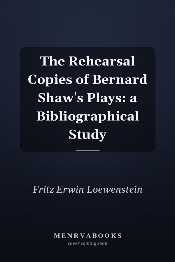 The Rehearsal Copies of Bernard Shaw's Plays: a Bibliographical Study