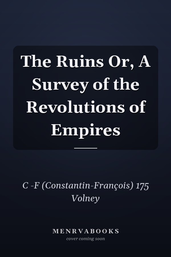 The Ruins Or, A Survey of the Revolutions of Empires