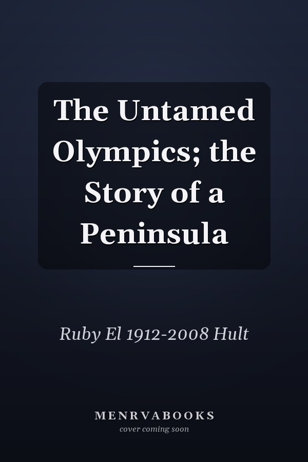 The Untamed Olympics; the Story of a Peninsula