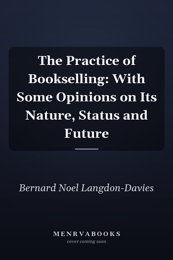 The Practice of Bookselling: With Some Opinions on Its Nature, Status and Future
