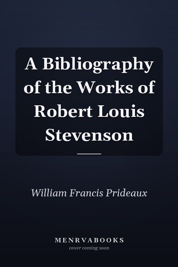 A Bibliography of the Works of Robert Louis Stevenson