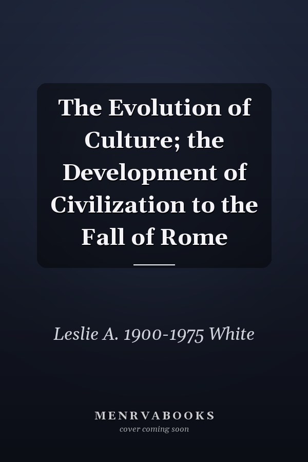 The Evolution of Culture; the Development of Civilization to the Fall of Rome