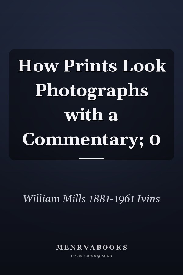 How Prints Look Photographs with a Commentary; 0