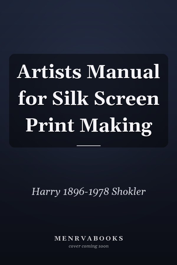 Artists Manual for Silk Screen Print Making