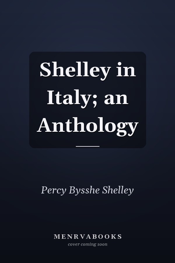 Shelley in Italy; an Anthology