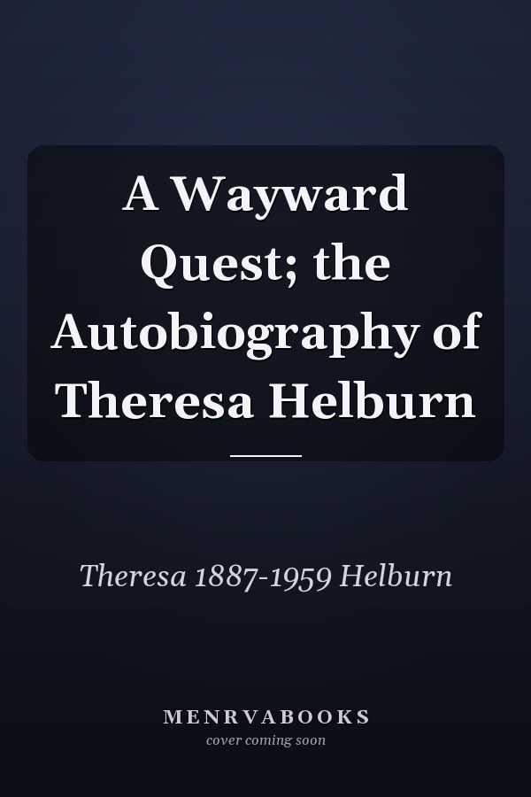 A Wayward Quest; the Autobiography of Theresa Helburn