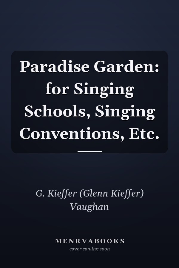 Paradise Garden: for Singing Schools, Singing Conventions, Etc.