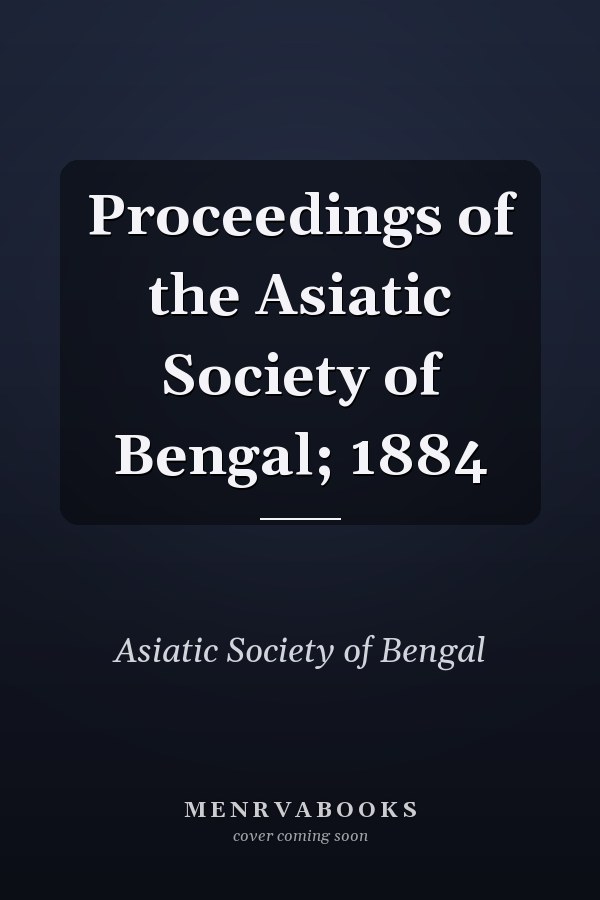 Proceedings of the Asiatic Society of Bengal; 1884
