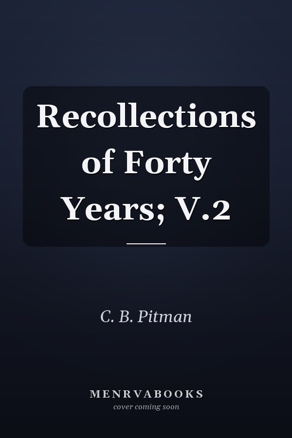 Recollections of Forty Years; V.2
