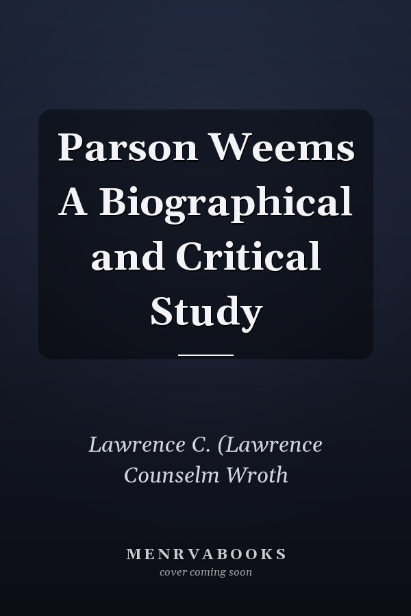 Parson Weems A Biographical and Critical Study