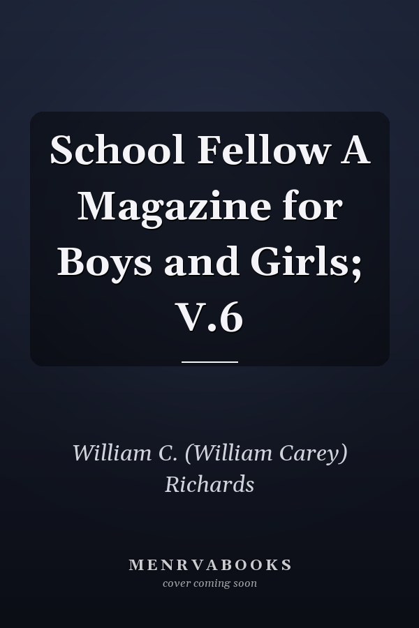 School Fellow A Magazine for Boys and Girls; V.6